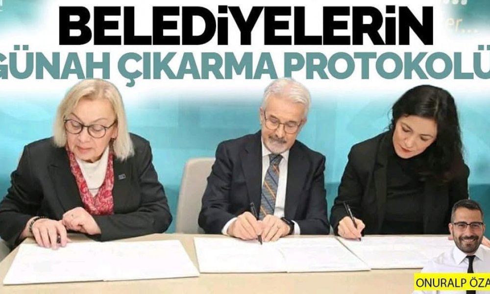 Belediyelerin günah çıkarma protokolü!
