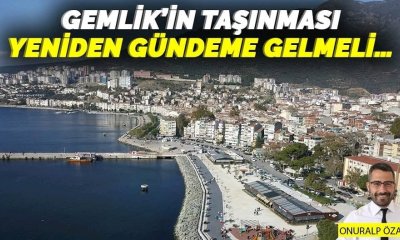 Gemlik'in taşınması yeniden gündeme gelmeli...